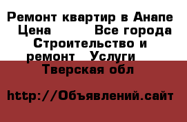 Ремонт квартир в Анапе › Цена ­ 550 - Все города Строительство и ремонт » Услуги   . Тверская обл.
